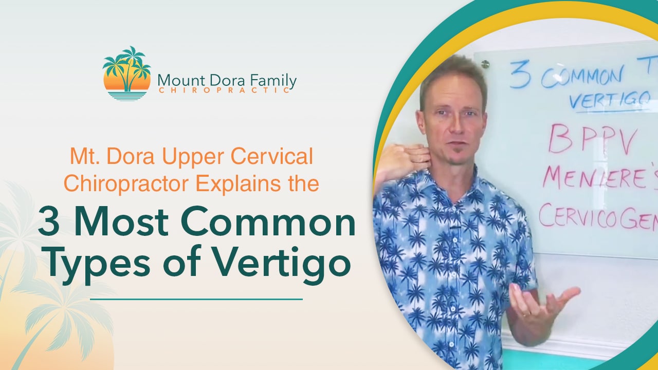 Mt. Dora Upper Cervical Chiropractor Explains the 3 Most Common Types of Vertigo